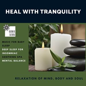 Heal With Tranquility (Music For Baby Sleep, Deep Sleep For Insomniac, Soothing Spa, Mental Balance, Relaxation Of Mind, Body And Soul)