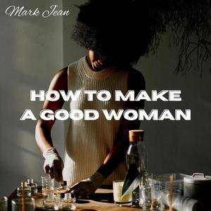 How To Make A Good Woman