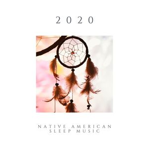 2020 Native American Sleep Music: Shamanic Sleeping Songs for Astral Journeys