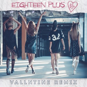 Eighteen Plus (VallNTine Remix)