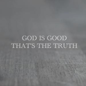 God is good That's the truth
