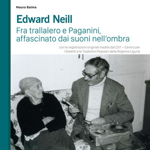 Edward Neill Fra trallalero e Paganini affascinato dai suoni nell’ombra. Registrazioni originali inedite dal Centro per i Dialetti e le Tradizioni Popolari della Regione Liguria (A cura di Mauro Balma)