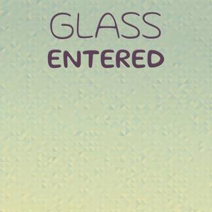 Glass Entered