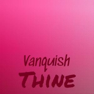 Vanquish Thine