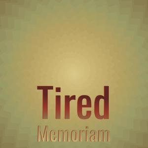 Tired Memoriam