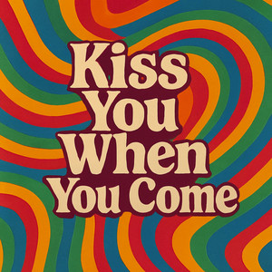 Kiss You When You Come