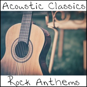 Acoustic Classics: Rock Anthems