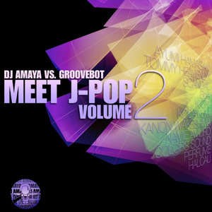 DJ AMAYA VS. GROOVEBOT Meet J-POP VOLUME II (MIXED)