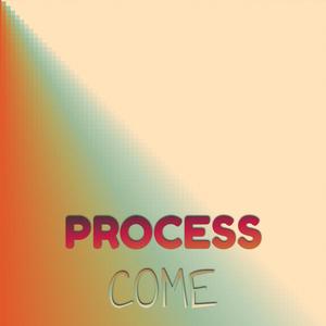 Process Come