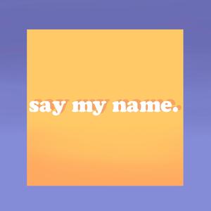 say my name.