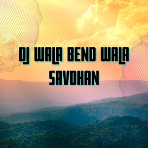 DJ WALA BEND WALA SAVDHAN