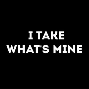 I TAKE WHAT'S MINE (Explicit)