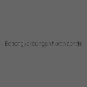 Bertengkar Dengan Fikiran Sendiri