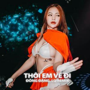 THÔI EM VỀ ĐI (LQ REMIX)