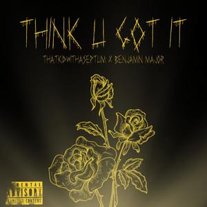 Think U Got It (feat. Benjamin Major) [Explicit]