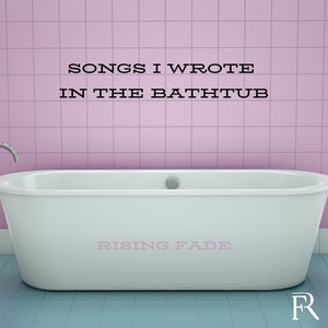 Songs I Wrote In The Bathtub