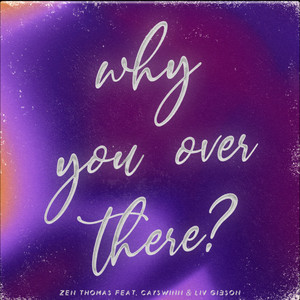 Why You Over There?(feat. Cayswinn, Liv Gibson)