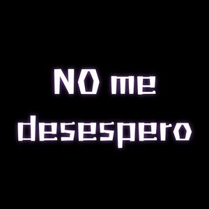 NO ME DESESPERO