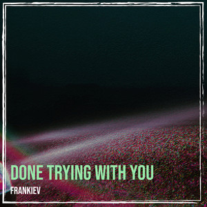 Done Trying With You (Explicit)