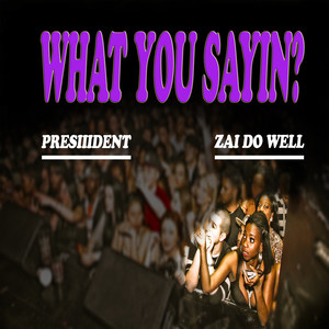 PRESIIIDENT - What You Sayin? (Explicit)