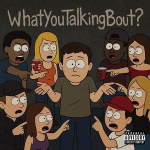 WhatYouTalkingBout (Explicit)