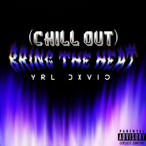 Chill Out (Bring The Heat) (Explicit)
