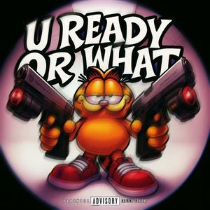 U READY OR WHAT (Explicit)