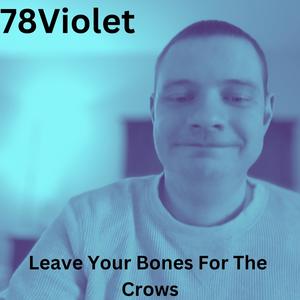 Leave Your Bones For The Crows (Explicit)