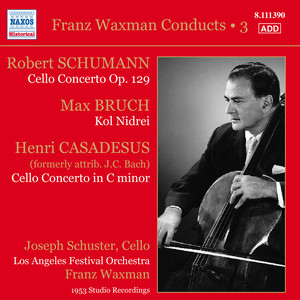 Schumann, R.: Cello Concerto / Bruch, M.: Kol Nidrei / Casadesus, H.: Cello Concerto (Schuster, Waxman) [1953] [Franz Waxman Conducts, Vol. 3]