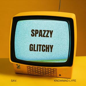 Spazzy Glitchy (feat. KnowMad Lyfe) (Explicit)