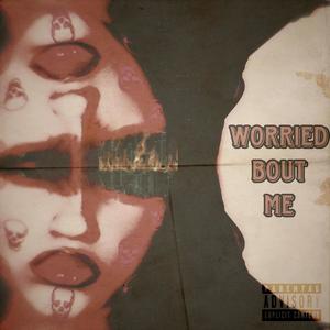 Worried bout me (Explicit)