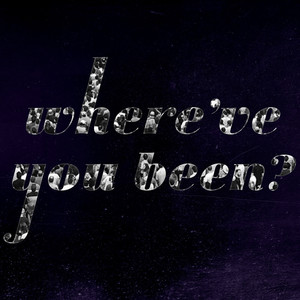 Where've You Been?