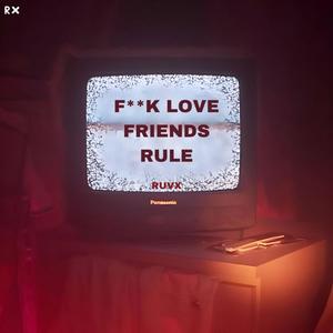 F**k Love, Friends Rule