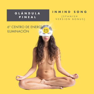 Glándula Pineal ‎/ Inmind Song (6o Centro De Energía: Iluminación) [Spanish Version Bonus]