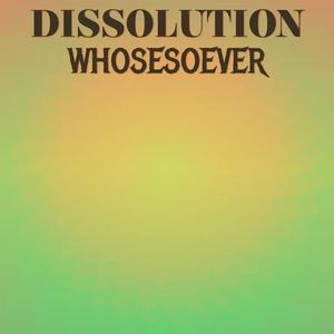 Dissolution Whosesoever