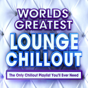 World's Greatest Lounge Chill Out - The Only Chillout Playlist You'll Ever Need - Perfect for Chilled Dinner Parties, Cocktails & Chilling