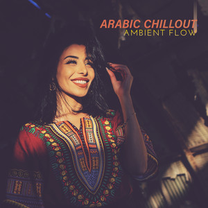 Arabic Chillout Ambient Flow: 2019 Electronic Chillout Ambient Rhythms with Middle East Soul