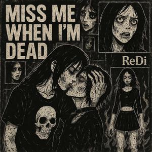 MISS ME WHEN I'M DEAD