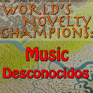 World's Novelty Champions: Music Desconocidos