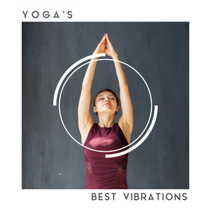 Yoga's Best Vibrations: 2019 Compilation of Ambient Music for Yoga Hard Training, Deep Contemplation, Train Your Body, Relax Your Mind & Soul