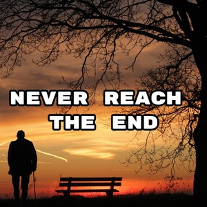 Never Reach the End