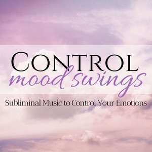 Control Mood Swings - Subliminal Music to Control Your Emotions