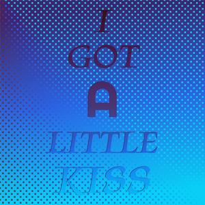 I Got A Little Kiss