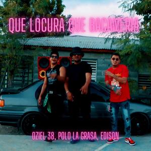 Que Locura Que Bacaneria (feat. El Polo & Edison) (feat. El Polo,Edison) [Explicit]