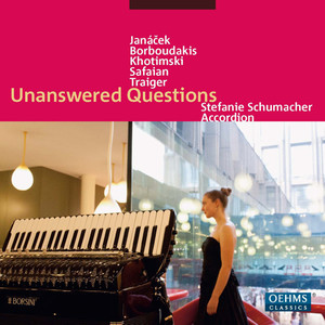 Accordion Recital: Schumacher, Stefanie - Khotimski, M. / Janacek, L. / Borboudakis, M. / Safaian, A. / Traige, L. (Unanswered Questions)