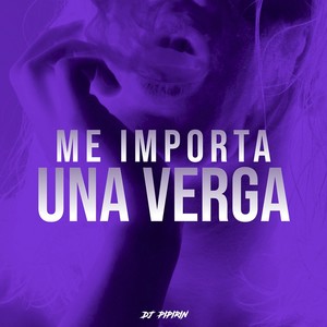 Me Importa Una Verga (Explicit)