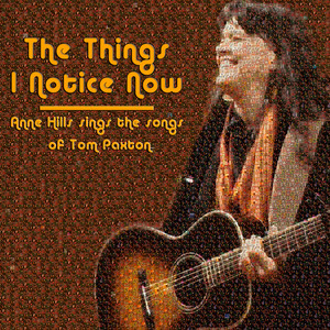 The Things I Notice Now - Anne Hills Sings the Songs of Tom Paxton