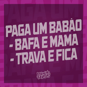 Paga um Babão Bafa e Mama - Trava e Fica (Explicit)