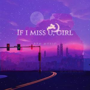 If I miss you, girl