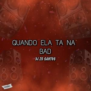 QUANDO ELA TA NA BAD